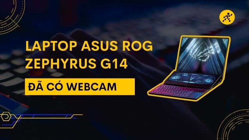  Laptop gaming ASUS ROG Zephyrus G14 cuối c&ugrave;ng cũng đ&atilde; c&oacute; webcam