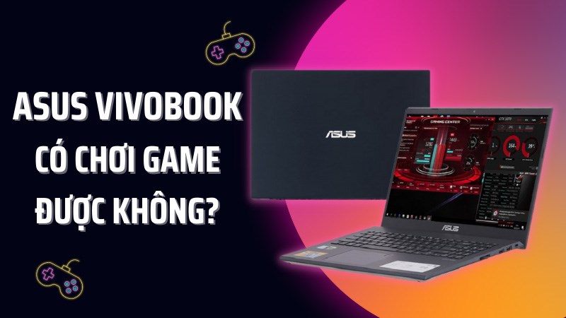 ASUS Vivobook có chơi game được không? 