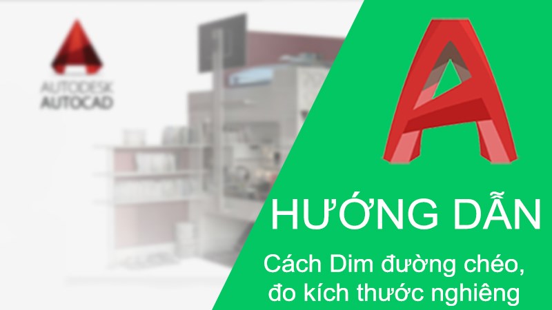 Cách Dim đường chéo, đo kích thước nghiêng trong CAD cực chi tiết Cách Dim đường chéo, đo kích thước nghiêng trong CAD cực chi tiết