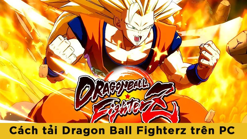 Hướng dẫn cách tải Dragon Ball Fighterz trên PC đơn giản