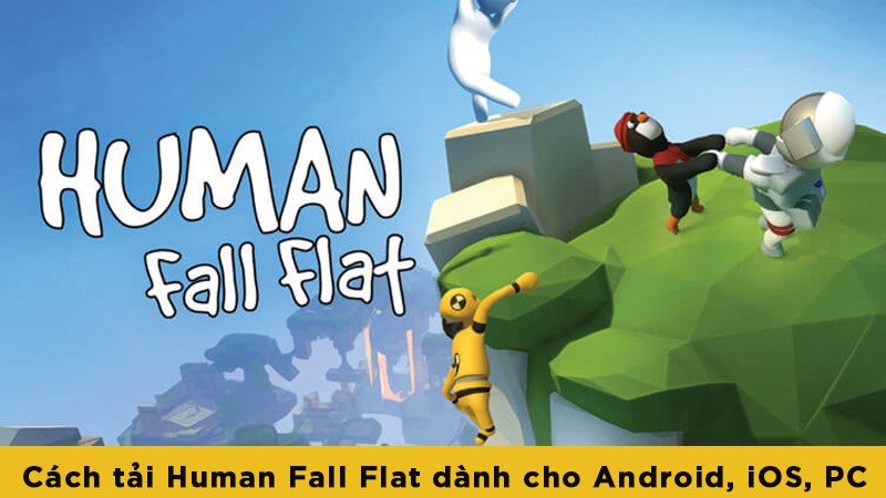 Cách tải Human Fall Flat dành cho Android, iOS, PC nhanh nhất