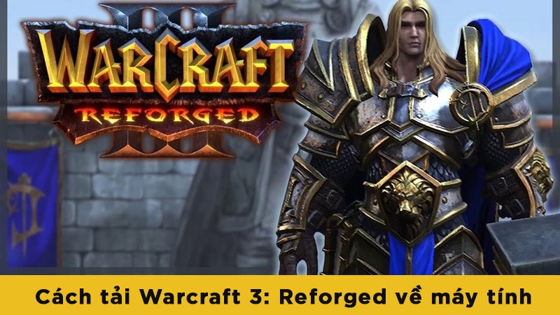 Warcraft 3: Reforged là cách dễ nhất và nhanh nhất để tải về máy tính của bạn