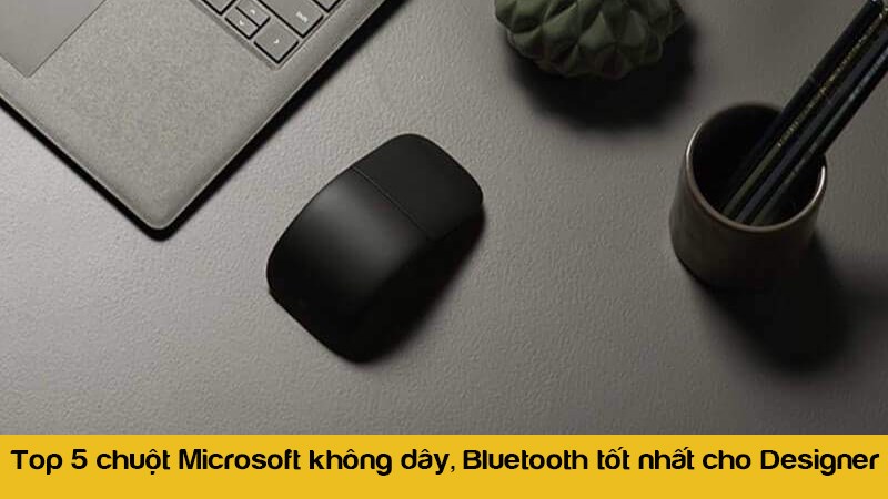 Top 5 chuột Microsoft không dây, Bluetooth tốt nhất cho Designer Top 5 chuột Microsoft không dây, Bluetooth tốt nhất cho Designer