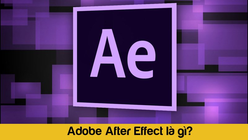 Adobe After Effect là gì? Phần mềm dựng kỹ xảo video chuyên nghiệp