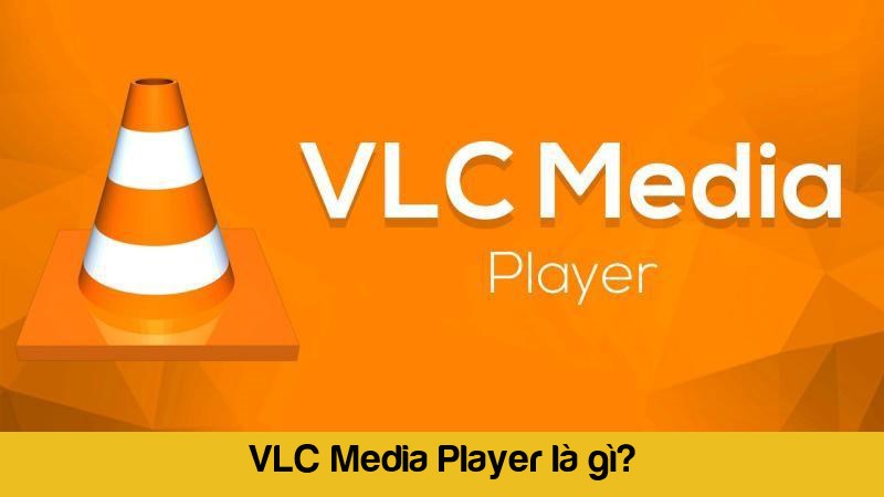 VLC Là Gì? Tìm Hiểu Chi Tiết Về VLC Media Player