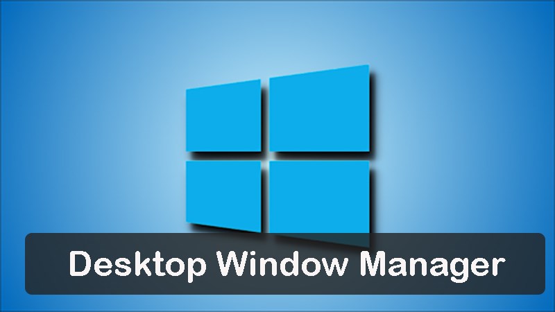 Desktop Window Manager là gì?