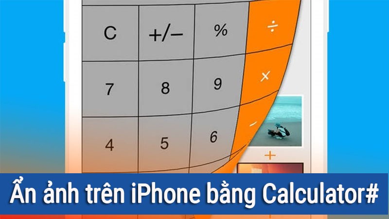 Cách ẩn ảnh trên iPhone bằng Calculator#: Bảo mật 100% Cách ẩn ảnh trên iPhone bằng Calculator#: Bảo mật 100%
