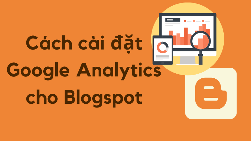 Cách cài đặt Google Analytics cho Blogspot nhanh nhất