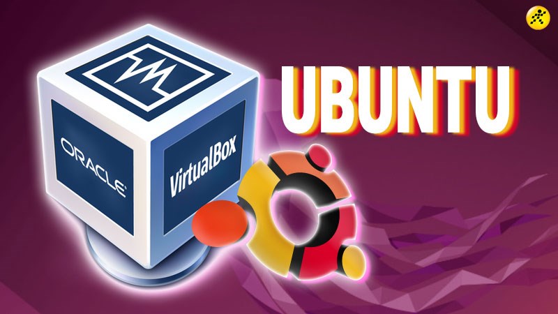 Cách cài Ubuntu trên VirtualBox chi tiết, nhanh chóng nhất