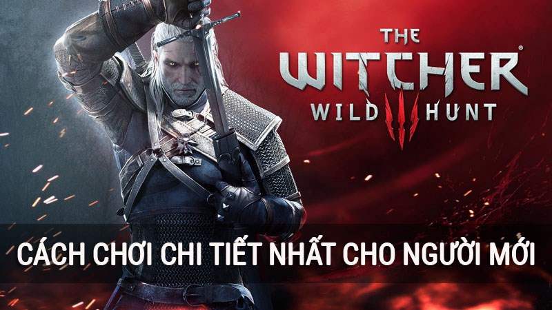 Cách chơi The Witcher 3: Wild Hunt chi tiết dành cho người mới