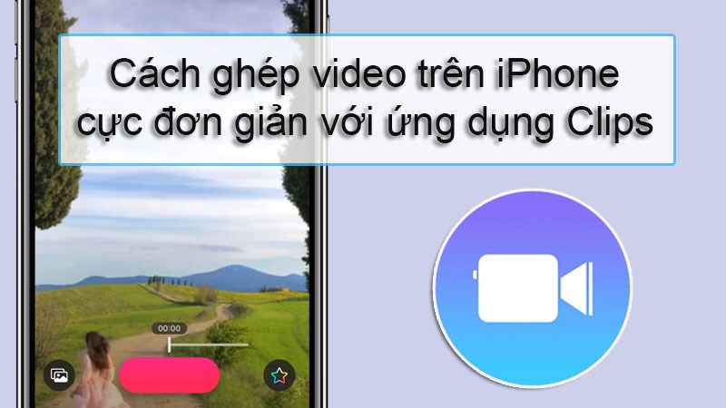 C&aacute;ch gh&eacute;p video tr&ecirc;n iPhone cực đơn giản với ứng dụng Clips