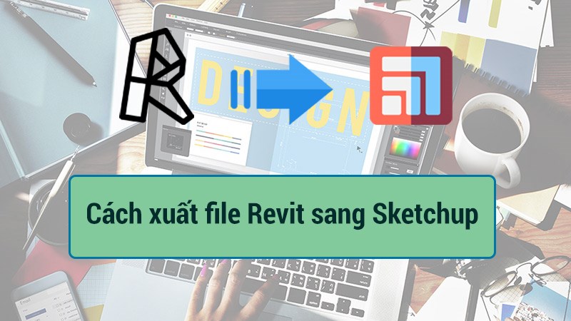 Cách xuất file Revit sang Sketchup không bị lỗi - Video hướng dẫn