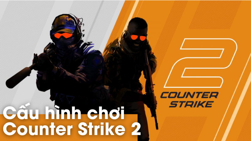 Cấu h&igrave;nh chơi Counter Strike 2