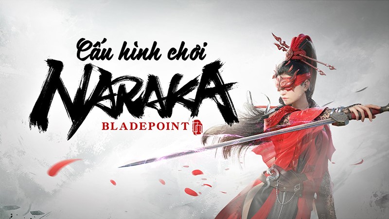 Cấu hình chơi Naraka: Bladepoint trên máy tính