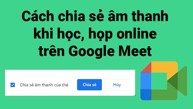 C&aacute;ch chia sẻ &acirc;m thanh tr&ecirc;n Google Meet khi học, họp online
