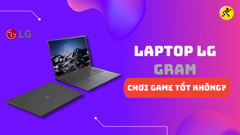 C&oacute; n&ecirc;n mua laptop LG Gram? Chơi game tốt kh&ocirc;ng?