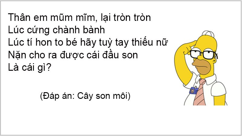 Thân em mũm mĩm, lại tròn tròn Lúc cứng chành bành, lúc tí hon To bé hãy tuỳ tay thiếu nữ Nặn cho ra được cái đầu son