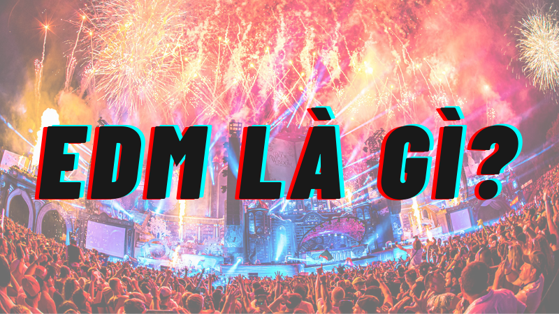 Nhạc EDM là gì?