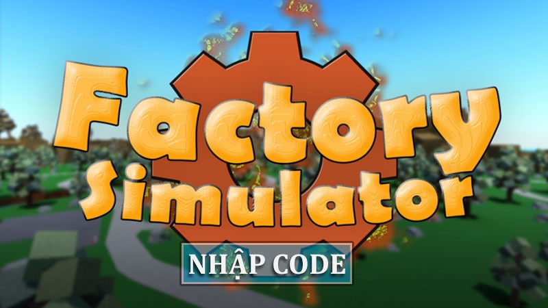Code Factory Simulator mới nhất th&aacute;ng 6/2021 | C&aacute;ch nhập code