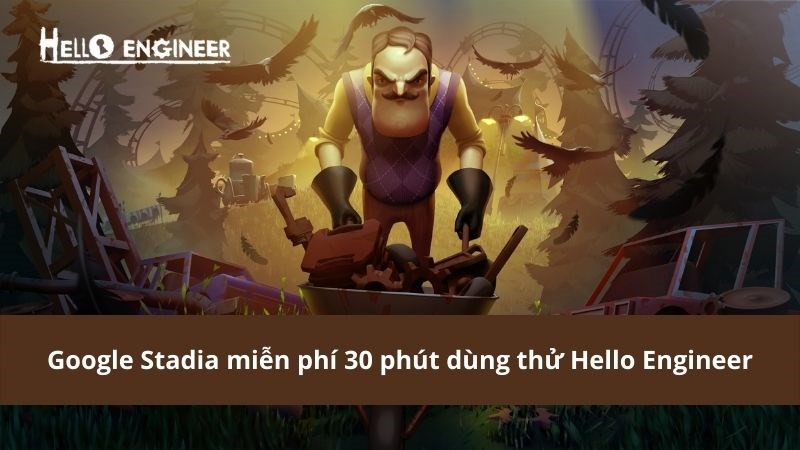 Google Stadia miễn ph&iacute; 30 ph&uacute;t d&ugrave;ng thử cho game Hello Engineer