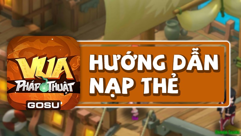 Hướng dẫn nạp thẻ game Vua Pháp Thuật