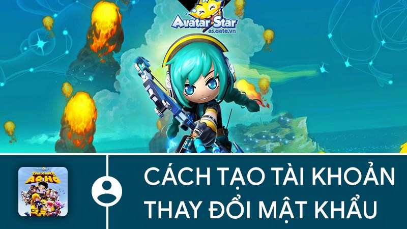 Hướng dẫn tạo tài khoản và thay đổi mật khẩu Avatar Star