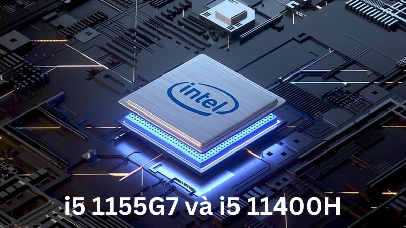 So sánh chi tiết 1155G7 và 11400H So sánh chi tiết 1155G7 và 11400H
