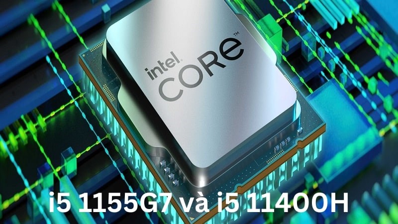 Nhận xét về core i5 1155G7 và i5 11400H Nhận xét về core i5 1155G7 và i5 11400H