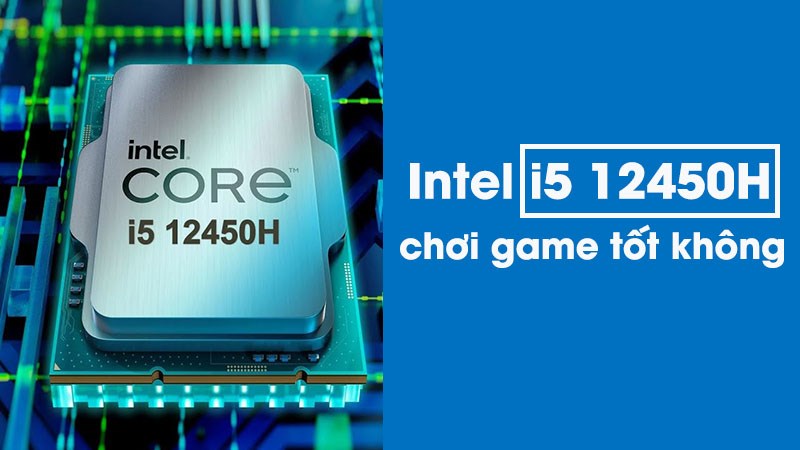 Intel i5 12480H có chơi game tốt không?