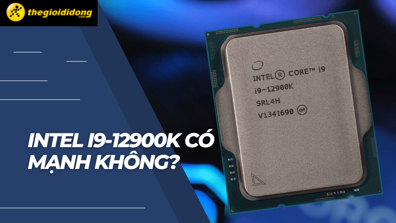 Intel i9-12900K có mạnh không? Chơi game tốt không?