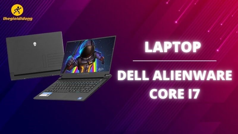 Top 5 laptop Dell Alienware Core i7 chơi tốt nhiều game nặng ký Top 5 laptop Dell Alienware Core i7 chơi tốt nhiều game nặng ký