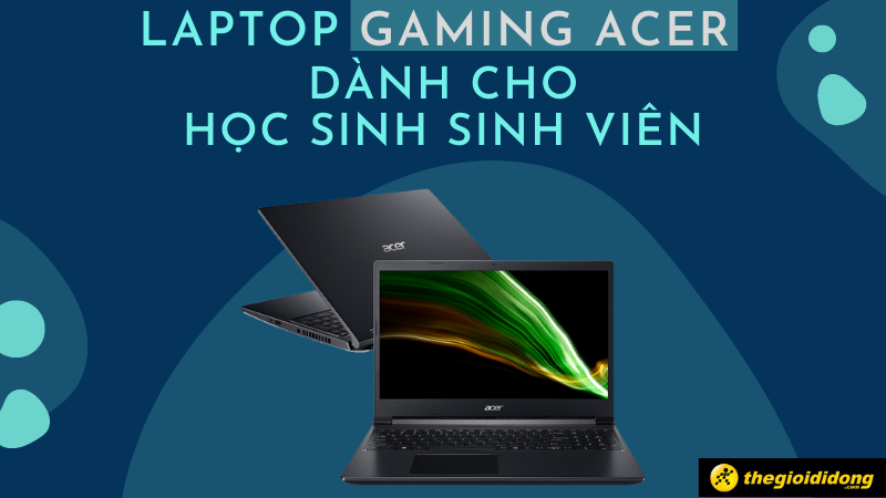 Top 10 laptop gaming acer học tập, chiến game cho học sinh sinh vi&ecirc;n