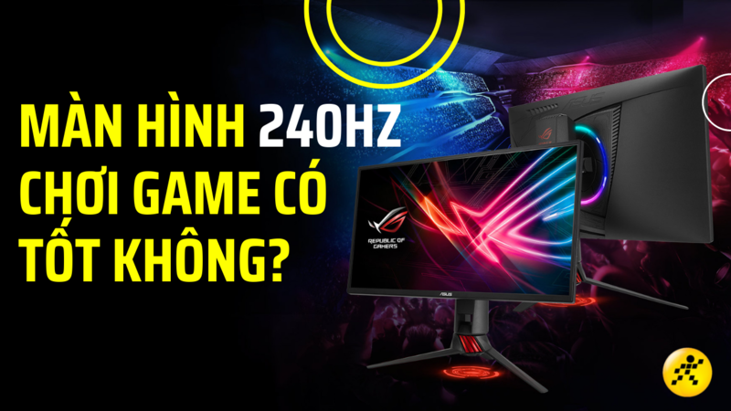 M&agrave;n h&igrave;nh 240Hz chơi game tốt kh&ocirc;ng?