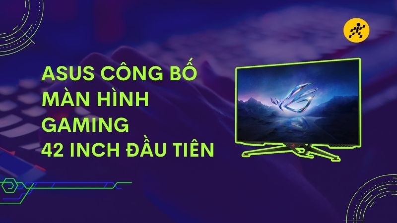 Asus c&ocirc;ng bố m&agrave;n h&igrave;nh gaming 4K OLED 42 inch đầu ti&ecirc;n