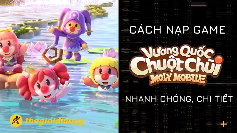 Hướng dẫn cách nạp game Vương Quốc Chuột Chũi nhanh chóng, chi tiết