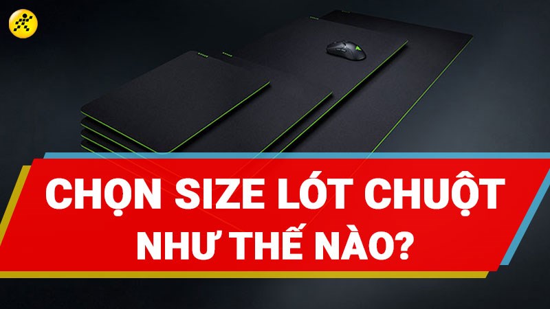 Nên chọn size lót chuột như thế nào? Các kích thước lót chuột cần biết