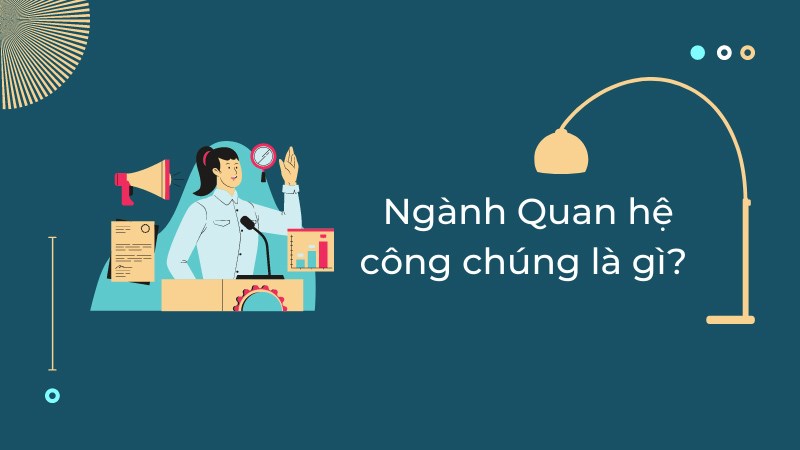 Nghề Quan hệ công chúng là gì? - Tìm hiểu về vai trò và ý nghĩa trong xã hội