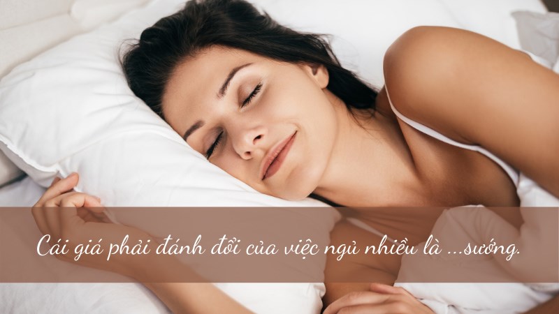 Cái giá phải đánh đổi của việc ngủ nhiều là ...sướng.