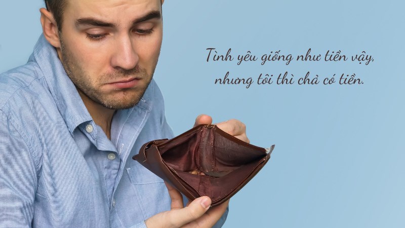 Tình yêu giống như tiền vậy, nhưng tôi thì chả có tiền.