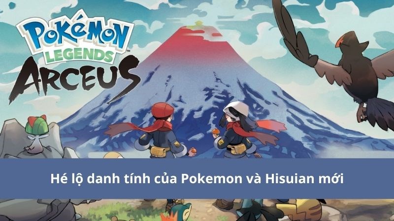 Pokemon Legends Arceus: h&eacute; lộ danh t&iacute;nh của Pokemon v&agrave; Hisuian mới