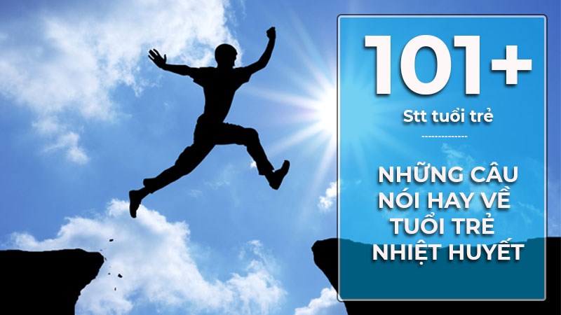 101 Những Cau Noi Hay Về Tuổi Trẻ Nhiệt Huyết Stt Tuổi Trẻ