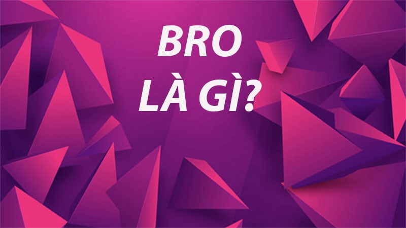 Bro là gì? Bro là gì?