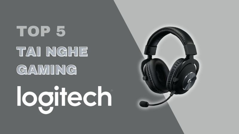 Top 5 tai nghe gaming Logitech