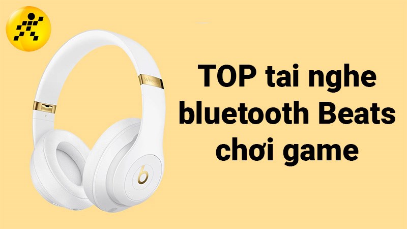 TOP 6 tai nghe Bluetooth Beats chơi game tốt nhất 2022