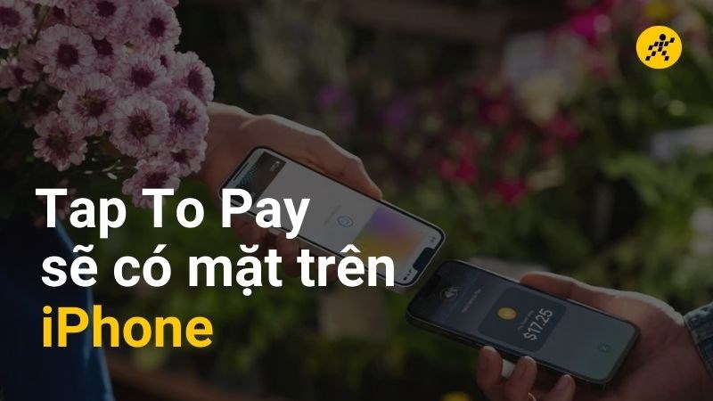 Người dùng iPhone sẽ được chấp nhận thanh toán không tiếp xúc nhờ vào Tap To Pay