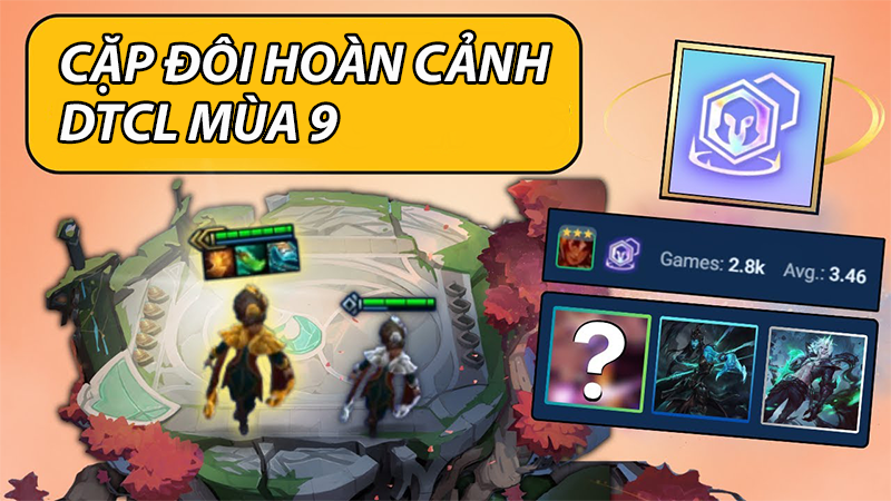 Đội hình Cặp Đôi Hoàn Cảnh DTCL mùa 9