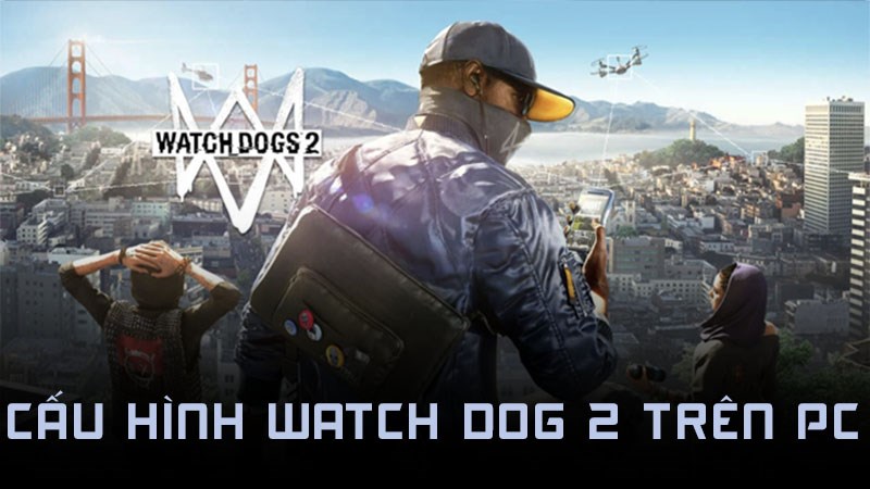 Cấu hình Watch Dog 2