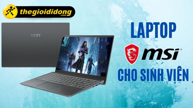 Top 5 laptop MSI cho sinh vi&ecirc;n gi&aacute; rẻ, tốt nhất hiện nay