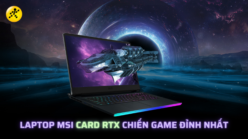 Top 10 laptop MSI d&ugrave;ng card RTX c&acirc;n mọi thể loại game