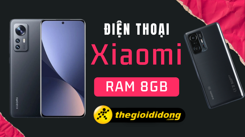 Top 9 điện thoại Xiaomi RAM 8GB tốt nhất hiện nay
